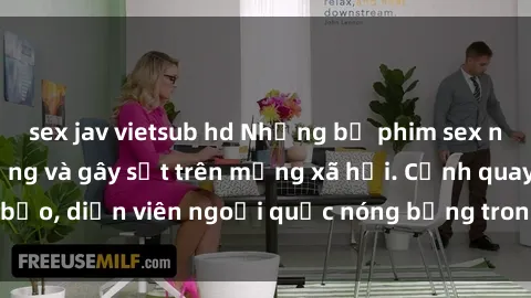 sex jav vietsub hd Những bộ phim sex ngoại quốc nổi tiếng và gây sốt trên mạng xã hội. Cảnh quay táo bạo, diễn viên ngoại quốc nóng bỏng trong các tác phẩm đỉnh cao.