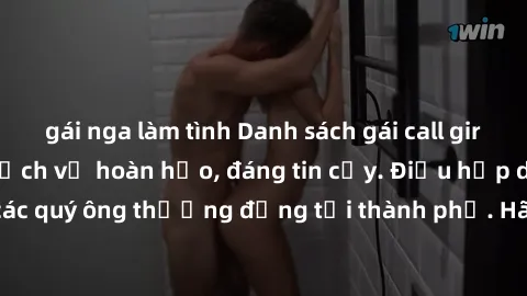 gái nga làm tình Danh sách gái call girl vip chất lượng, dịch vụ hoàn hảo, đáng tin cậy. Điều hấp dẫn cho các quý ông thượng đẳng tại thành phố. Hãy nhấc máy và đặt lịch ngay!