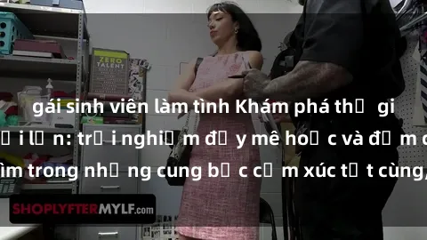 gái sinh viên làm tình Khám phá thế giới mới với sex người lớn: trải nghiệm đầy mê hoặc và đắm chìm trong những cung bậc cảm xúc tột cùng, hứng khởi và cuốn hút.