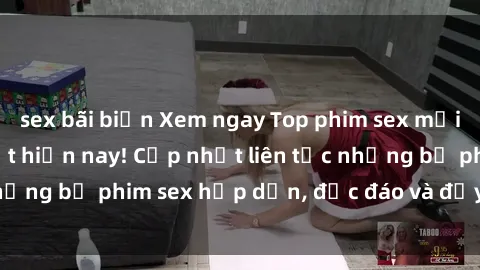 sex bãi biển Xem ngay Top phim sex mới nhất đang hot nhất hiện nay! Cập nhật liên tục những bộ phim sex hấp dẫn, độc đáo và đầy kích thích.