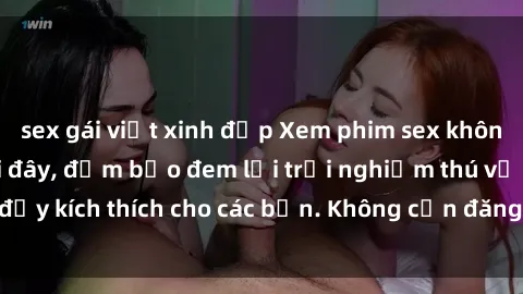 sex gái việt xinh đẹp Xem phim sex không che miễn phí tại đây, đảm bảo đem lại trải nghiệm thú vị và đầy kích thích cho các bạn. Không cần đăng ký, hoàn toàn miễn phí.